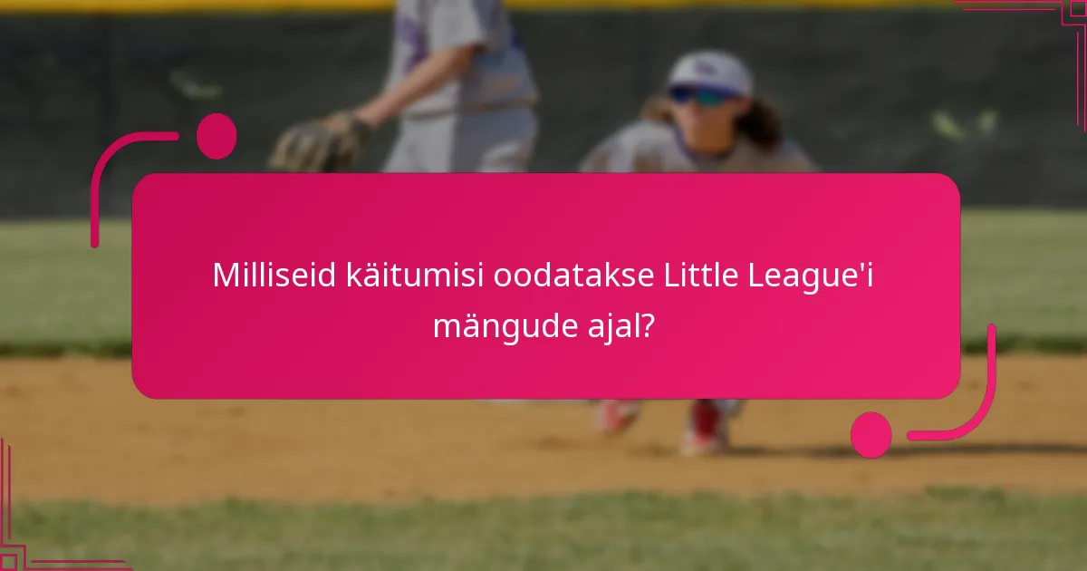 Milliseid käitumisi oodatakse Little League'i mängude ajal?