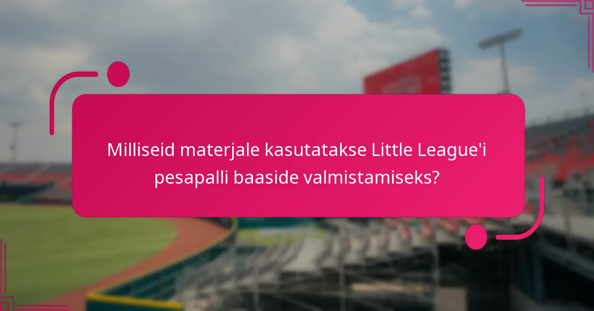 Milliseid materjale kasutatakse Little League'i pesapalli baaside valmistamiseks?