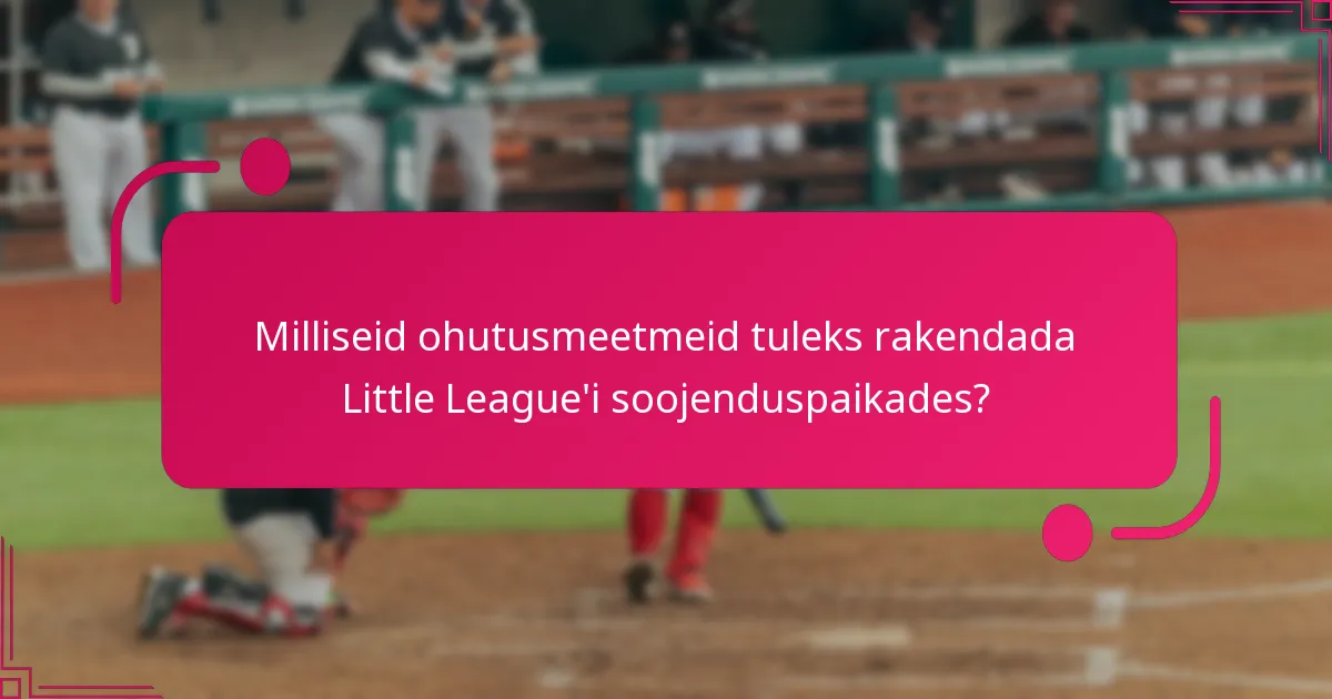 Milliseid ohutusmeetmeid tuleks rakendada Little League'i soojenduspaikades?