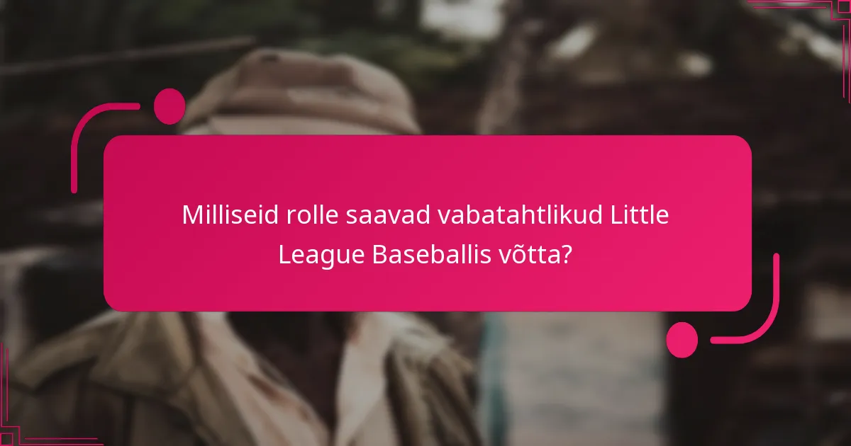 Milliseid rolle saavad vabatahtlikud Little League Baseballis võtta?