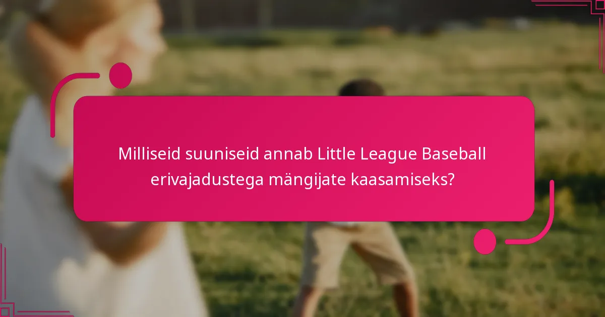 Milliseid suuniseid annab Little League Baseball erivajadustega mängijate kaasamiseks?
