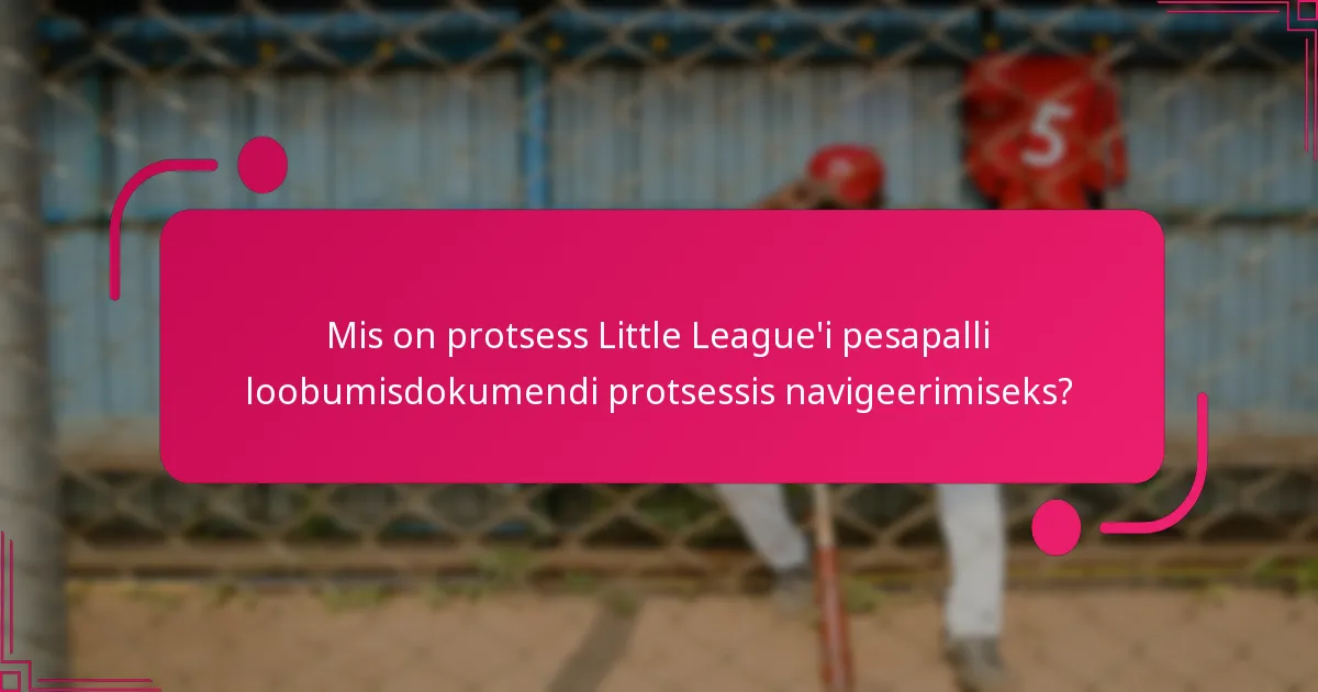 Mis on protsess Little League'i pesapalli loobumisdokumendi protsessis navigeerimiseks?